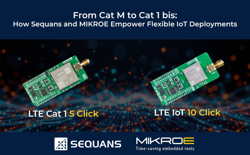 From Cat M to Cat 1 bis: How Sequans and MIKROE Empower Flexible IoT Deployments